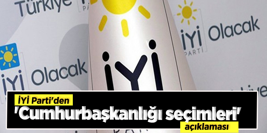 İYİ Parti'den 'Cumhurbaşkanlığı seçimleri' açıklaması