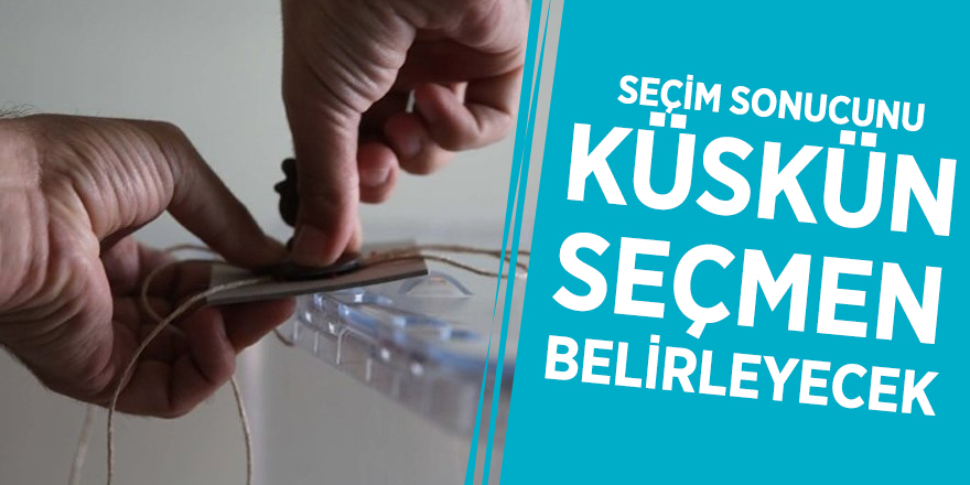 Seçim sonucunu küskün seçmen belirleyecek