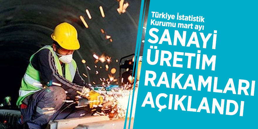 Sanayi üretim rakamları açıklandı