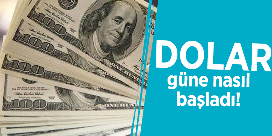 Dolar güne nasıl başladı!