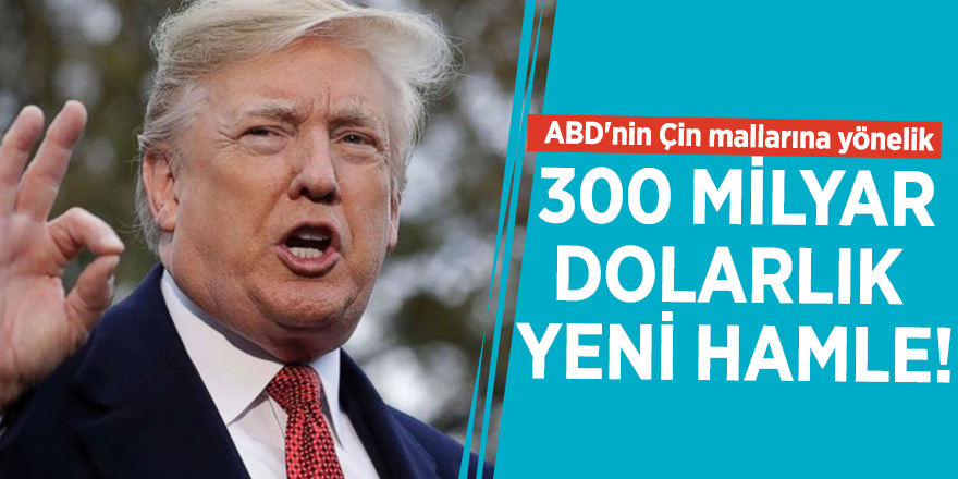 Trump'tan 300 milyar dolarlık yeni hamle!