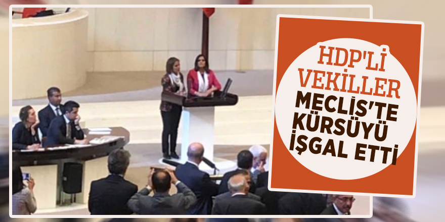 HDP'li vekiller Meclis'te kürsüyü işgal etti