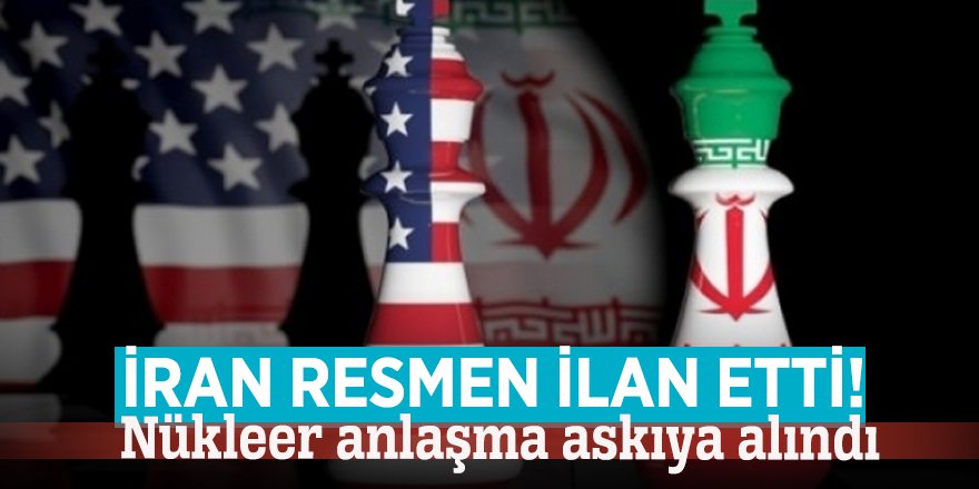 İran resmen ilan etti! Nükleer anlaşma askıya alındı