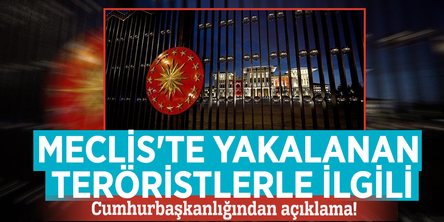 Meclis'te yakalanan teröristlerle ilgili Cumhurbaşkanlığından açıklama yapıldı