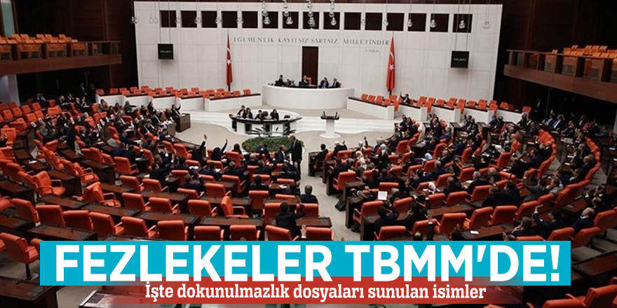 Fezlekeler TBMM'de! İşte dokunulmazlık dosyaları sunulan isimler