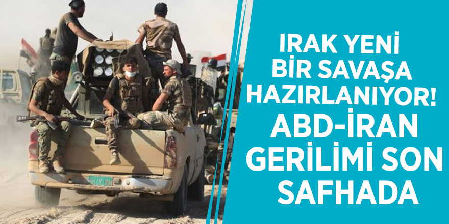 Irak yeni bir savaşa hazırlanıyor! ABD-İran gerilimi son safhada