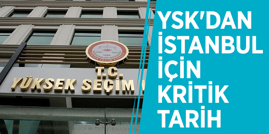 YSK'dan İstanbul için kritik tarih