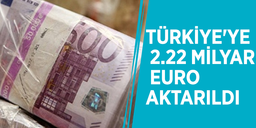 Türkiye'ye 2.22 milyar euro aktarıldı