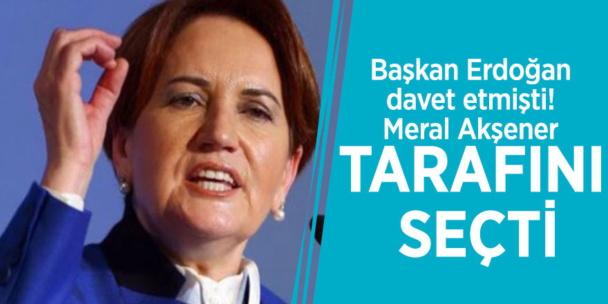 Başkan Erdoğan davet etmişti! Meral Akşener tarafını seçti