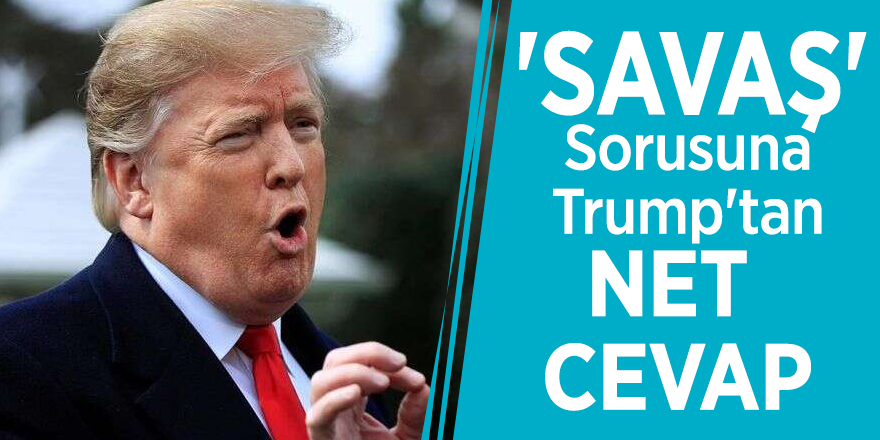 'Savaş' sorusuna Trump'tan net cevap