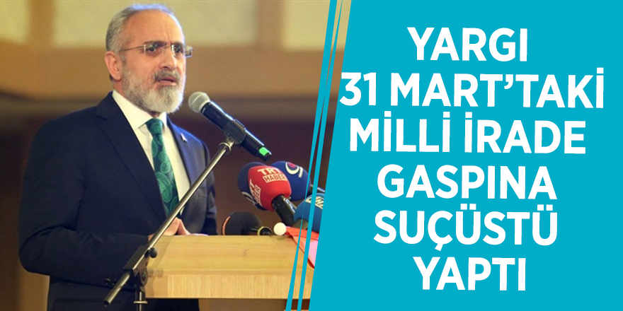 Yalçın Topçu: “Yargı 31 Mart’taki milli irade gaspına suçüstü yaptı”