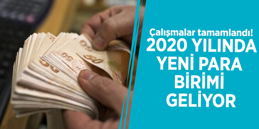 Çalışmalar tamamlandı! 2020 yılında yeni para birimi geliyor