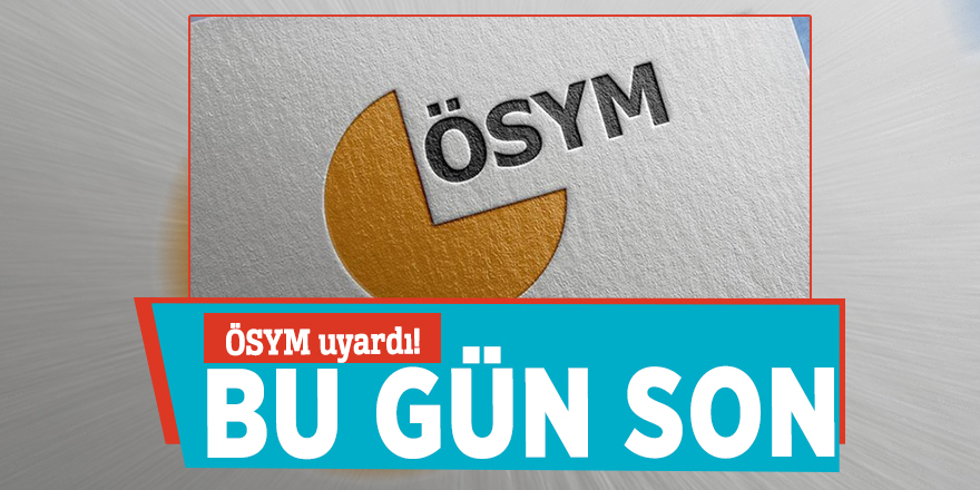 ÖSYM uyardı! Bu gün son