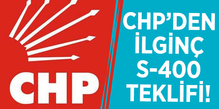 CHP’den ilginç S-400 teklifi! Erteleyin...