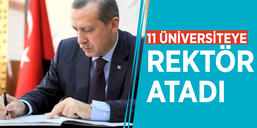 Cumhurbaşkanı Erdoğan 11 üniversiteye rektör atadı