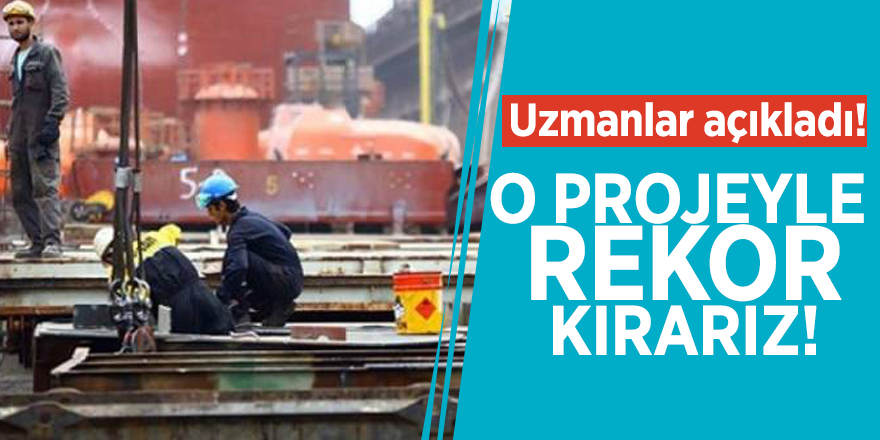 Uzmanlar açıkladı! O projeyle rekor kırarız