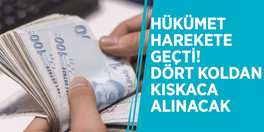Hükümet harekete geçti! Dört koldan kıskaca alınacak