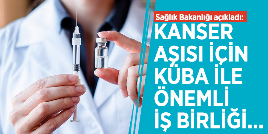 Sağlık Bakanlığı açıkladı: Kanser aşısı için Küba ile önemli iş birliği...