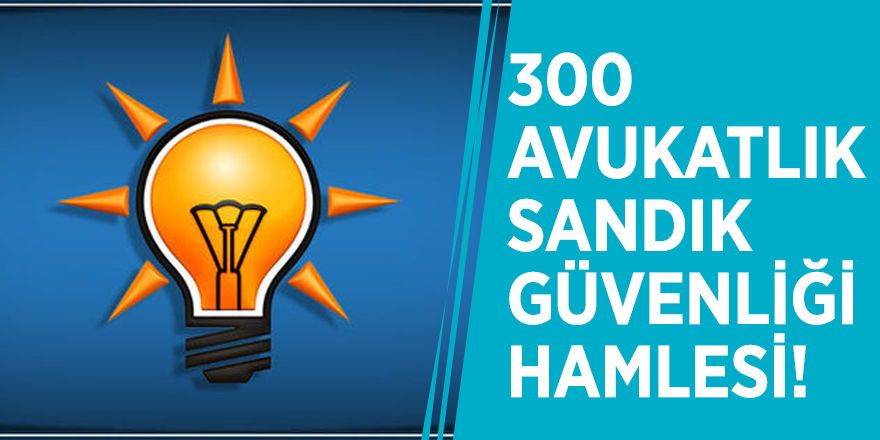 AK Parti'den 300 avukatlık sandık güvenliği hamlesi!