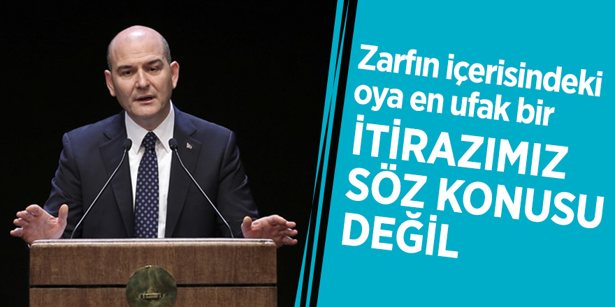Süleyman Soylu: Zarfın içerisindeki oya en ufak bir itirazımız söz konusu değil