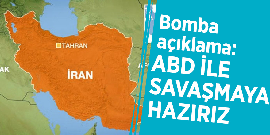 Bomba açıklama: ABD ile savaşmaya hazırız
