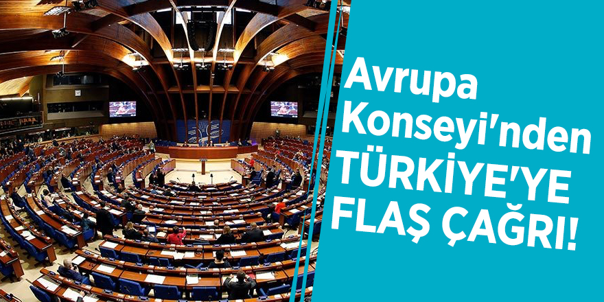 Avrupa Konseyi'nden Türkiye'ye flaş çağrı!