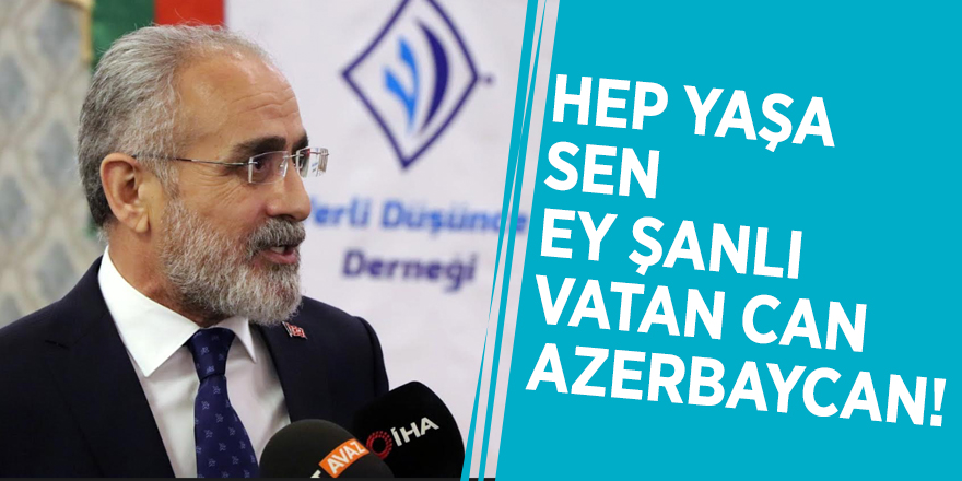 Yalçın Topçu: “Hep yaşa sen, ey şanlı vatan, Can Azerbaycan!”