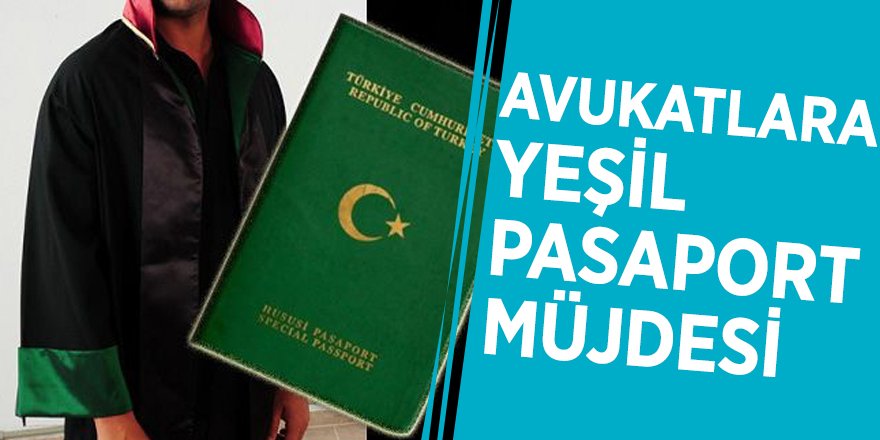 Avukatlara yeşil pasaport müjdesi
