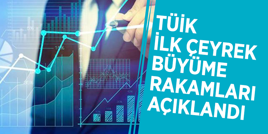 TÜİK ilk çeyrek büyüme rakamları açıklandı