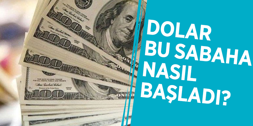 Dolar bu sabaha nasıl başladı? İşte son durum