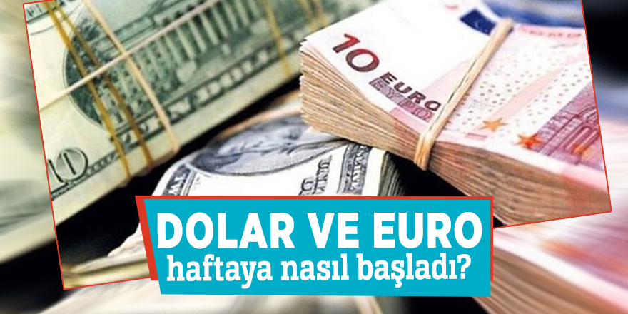 Dolar ve euro haftaya nasıl başladı?