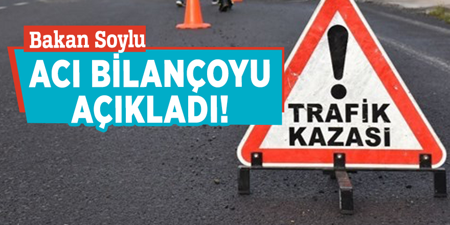 Bakan Soylu acı bilançoyu açıkladı!