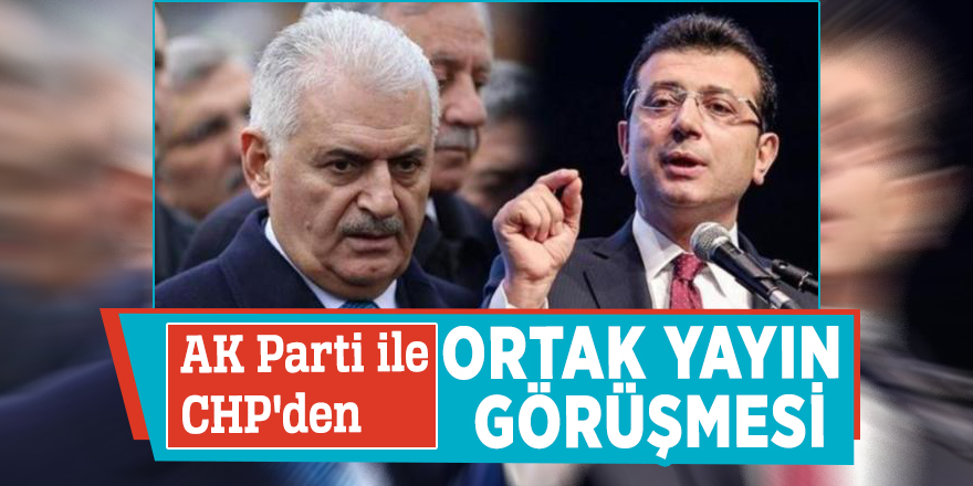 AK Parti ile CHP'den ortak yayın görüşmesi