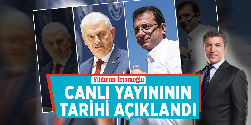 Yıldırım-İmamoğlu canlı yayınının tarihi açıklandı