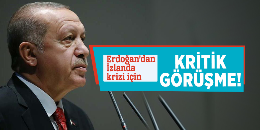 Erdoğan'dan İzlanda krizi için kritik görüşme!