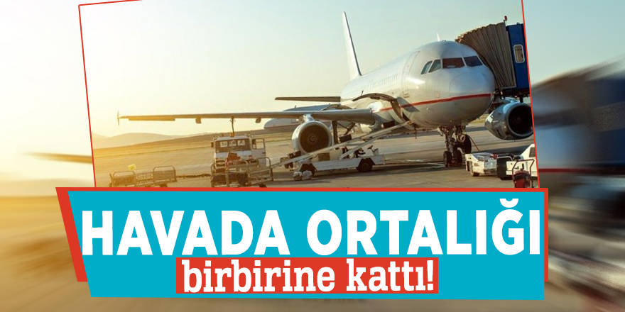 Havada ortalığı birbirine kattı!