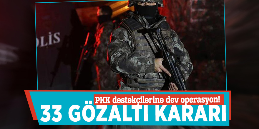 PKK destekçilerine dev operasyon! 33 gözaltı kararı