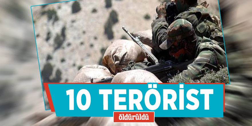 10 terörist daha öldürüldü
