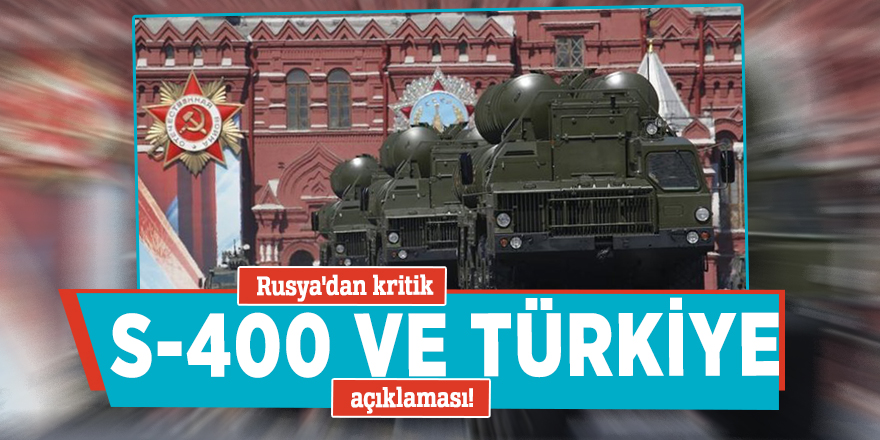 Rusya'dan kritik S-400 ve Türkiye açıklaması!