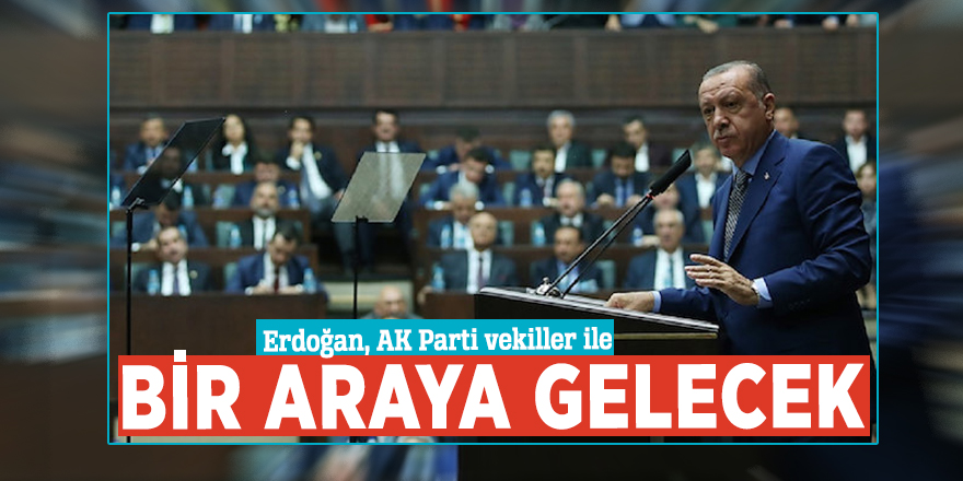 Erdoğan, AK Parti vekiller ile bir araya gelecek