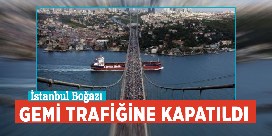 İstanbul Boğazı gemi trafiğine kapatıldı
