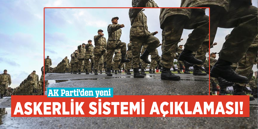 AK Parti'den yeni askerlik sistemi açıklaması!