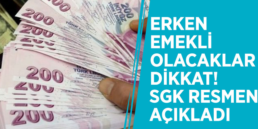 Erken emekli olacaklar dikkat! SGK resmen açıkladı