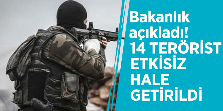 Bakanlık açıkladı! 14 terörist etkisiz hale getirildi