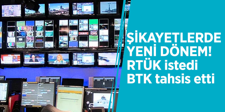 Şikayetlerde yeni dönem! RTÜK istedi BTK tahsis etti