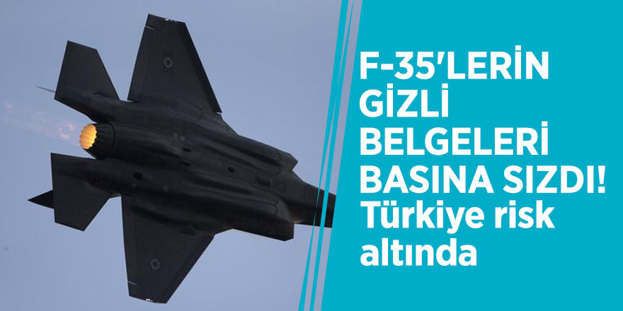 F-35'lerin gizli belgeleri basına sızdı! Türkiye risk altında