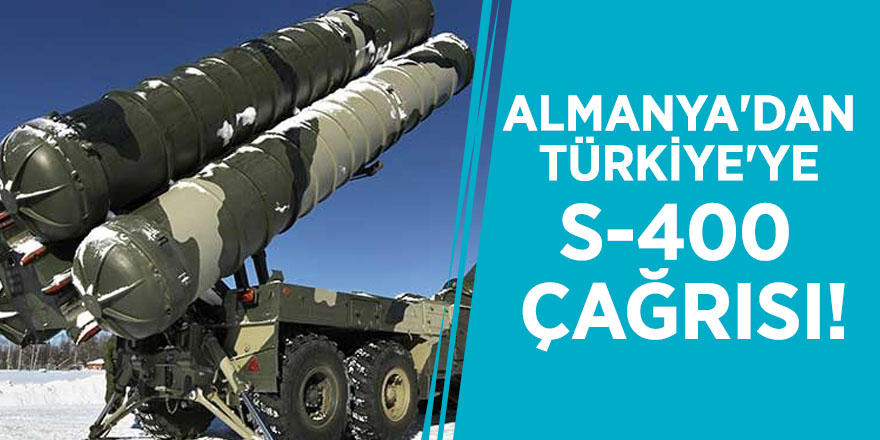 Almanya'dan Türkiye'ye S-400 çağrısı!