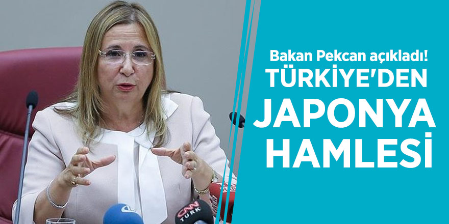 Bakan Pekcan açıkladı! Türkiye'den Japonya hamlesi