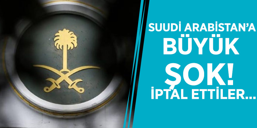 Suudi Arabistan’a büyük şok! İptal ettiler...