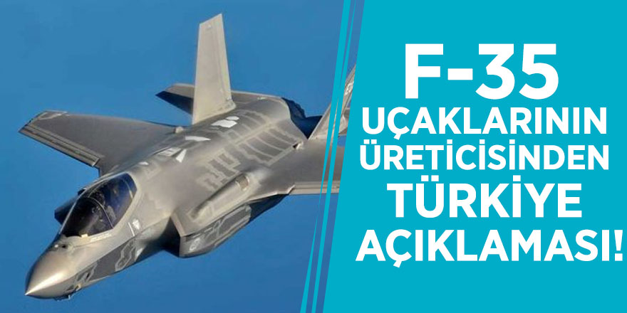 F-35 uçaklarının üreticisinden flaş Türkiye açıklaması!